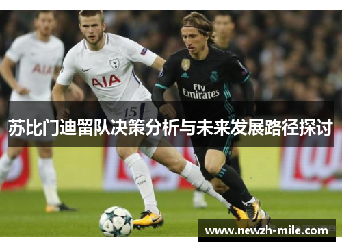 苏比门迪留队决策分析与未来发展路径探讨 苏比门迪留队决策分析与未来发展路径探讨