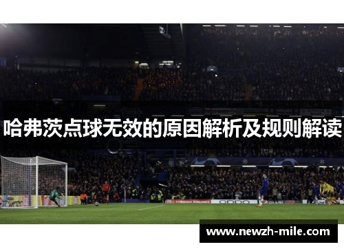 哈弗茨点球无效的原因解析及规则解读 哈弗茨点球无效的原因解析及规则解读