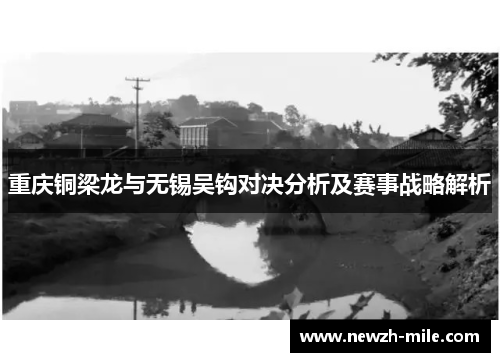 重庆铜梁龙与无锡吴钩对决分析及赛事战略解析 重庆铜梁龙与无锡吴钩对决分析及赛事战略解析