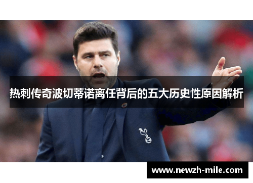 热刺传奇波切蒂诺离任背后的五大历史性原因解析