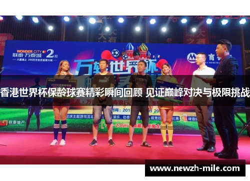 香港世界杯保龄球赛精彩瞬间回顾 见证巅峰对决与极限挑战