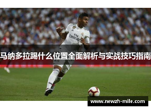 马纳多拉踢什么位置全面解析与实战技巧指南 马纳多拉踢什么位置全面解析与实战技巧指南