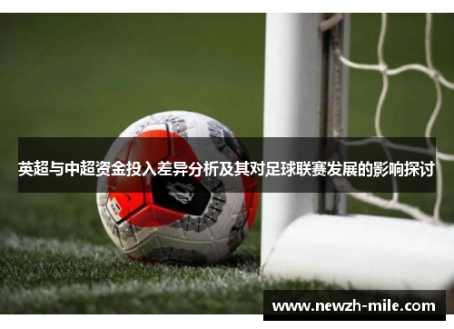 英超与中超资金投入差异分析及其对足球联赛发展的影响探讨 英超与中超资金投入差异分析及其对足球联赛发展的影响探讨