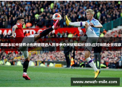 英超本轮关键看点伤病管理进入赛季争夺关键期解析球队应对策略全景观察