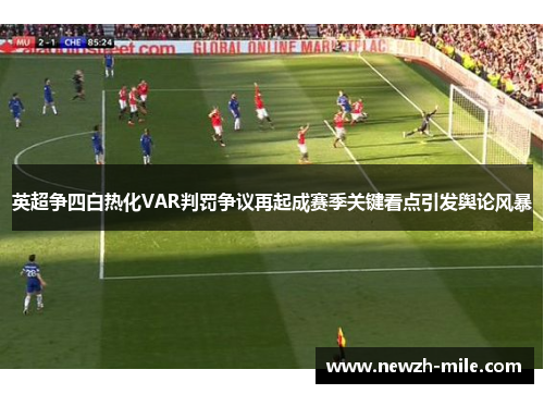 英超争四白热化VAR判罚争议再起成赛季关键看点引发舆论风暴