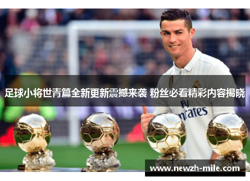 足球小将世青篇全新更新震撼来袭 粉丝必看精彩内容揭晓