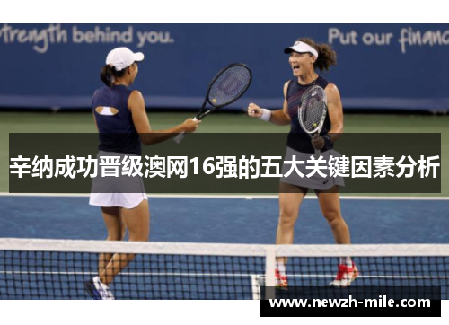 辛纳成功晋级澳网16强的五大关键因素分析 辛纳成功晋级澳网16强的五大关键因素分析