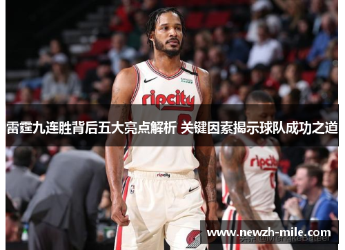 雷霆九连胜背后五大亮点解析 关键因素揭示球队成功之道 雷霆九连胜背后五大亮点解析 关键因素揭示球队成功之道