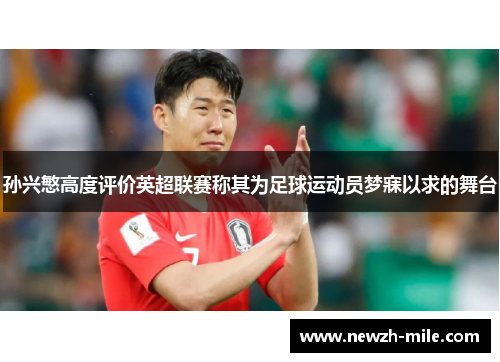 孙兴慜高度评价英超联赛称其为足球运动员梦寐以求的舞台